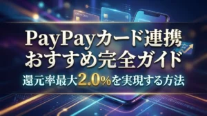 PayPayカード連携おすすめ完全ガイド｜還元率最大2.0%を実現する方法