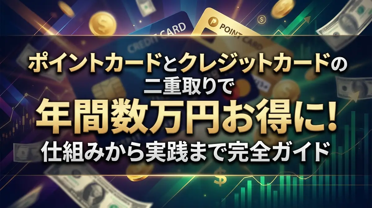 ポイントカードとクレジットカードの二重取りで年間数万円お得に！仕組みから実践まで完全ガイド